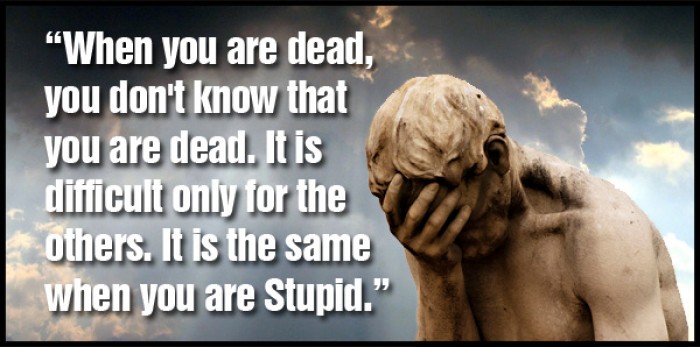 When you are dead, you don't know that you are dead. It is difficult...